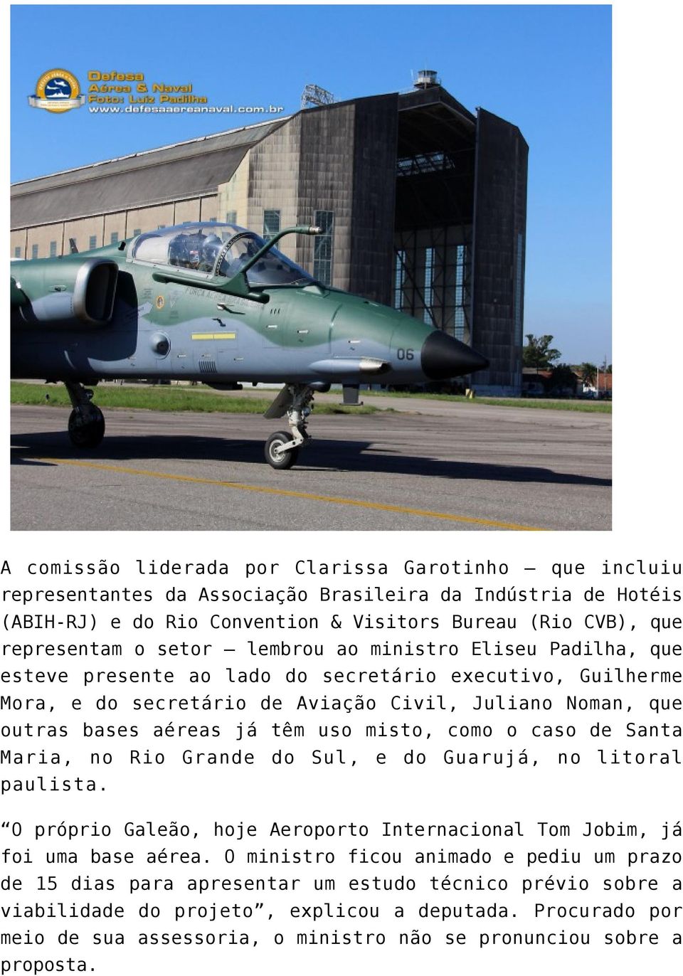 misto, como o caso de Santa Maria, no Rio Grande do Sul, e do Guarujá, no litoral paulista. O próprio Galeão, hoje Aeroporto Internacional Tom Jobim, já foi uma base aérea.
