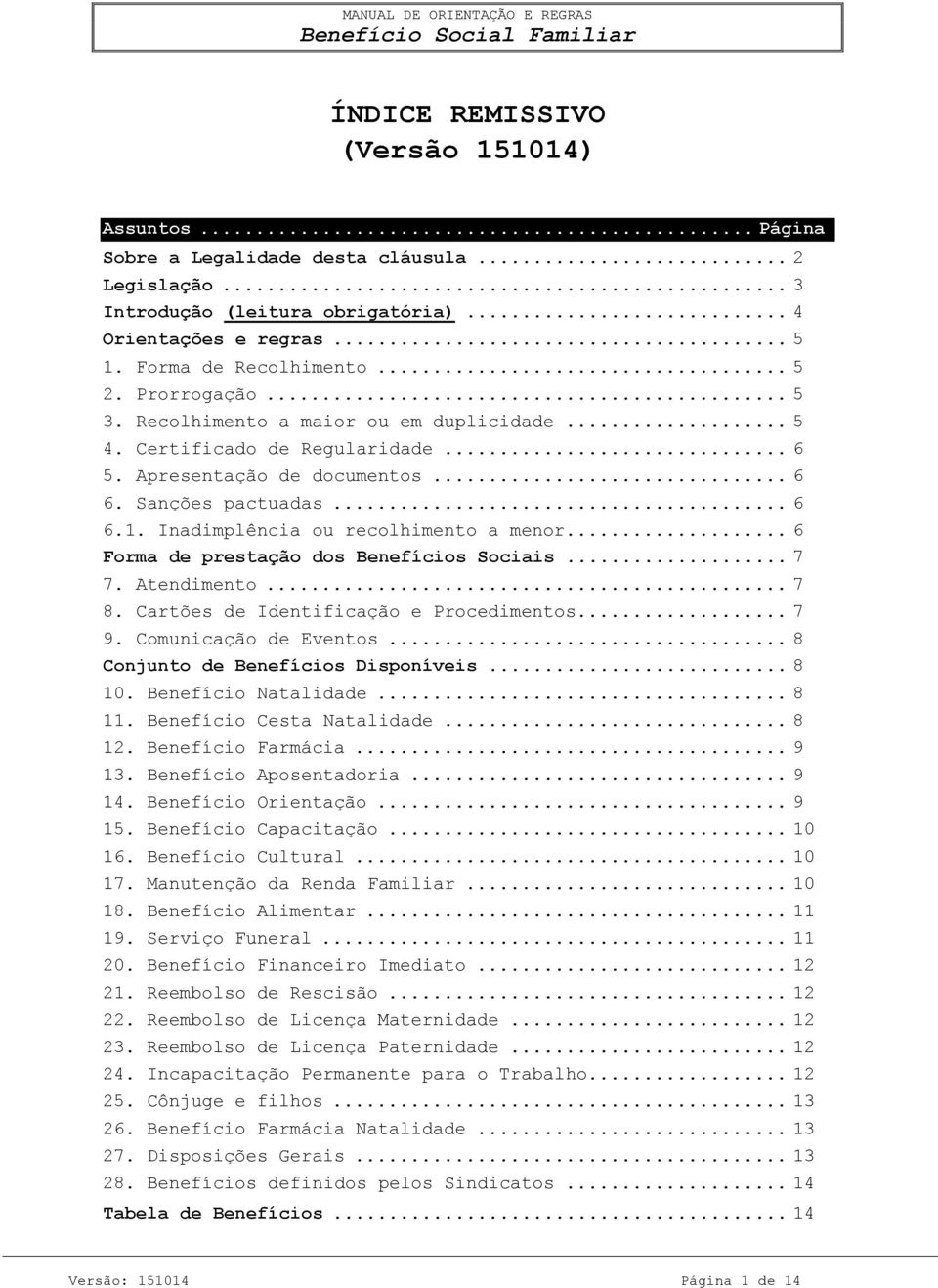 Inadimplência ou recolhimento a menor... 6 Forma de prestação dos Benefícios Sociais... 7 7. Atendimento... 7 8. Cartões de Identificação e Procedimentos... 7 9. Comunicação de Eventos.