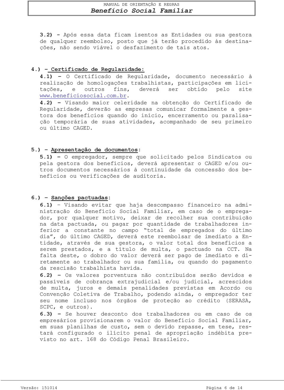 1) O Certificado de Regularidade, documento necessário à realização de homologações trabalhistas, participações em licitações, e outros fins, deverá ser obtido pelo site www.beneficiosocial.com.br. 4.