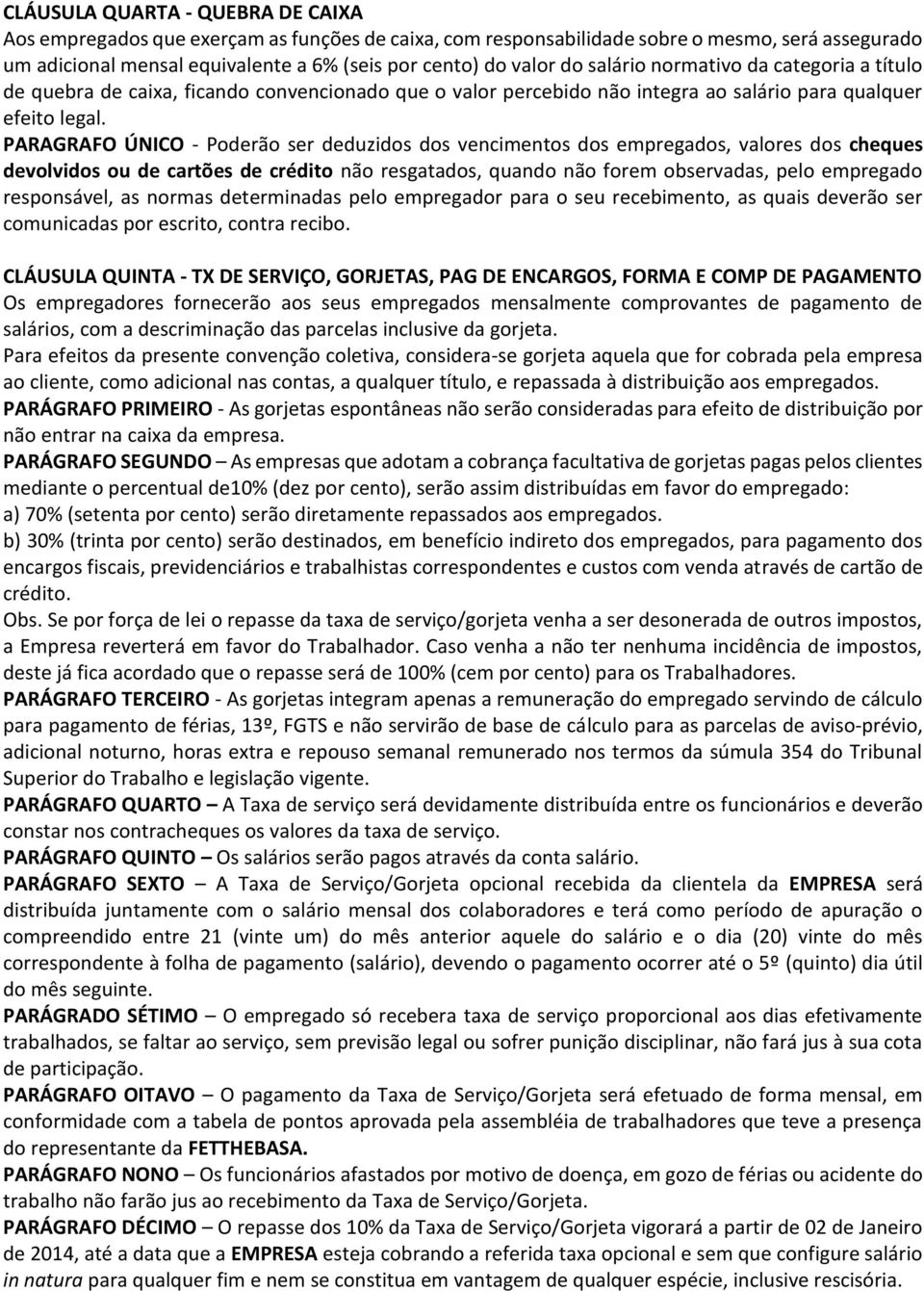 PARAGRAFO ÚNICO - Poderão ser deduzidos dos vencimentos dos empregados, valores dos cheques devolvidos ou de cartões de crédito não resgatados, quando não forem observadas, pelo empregado