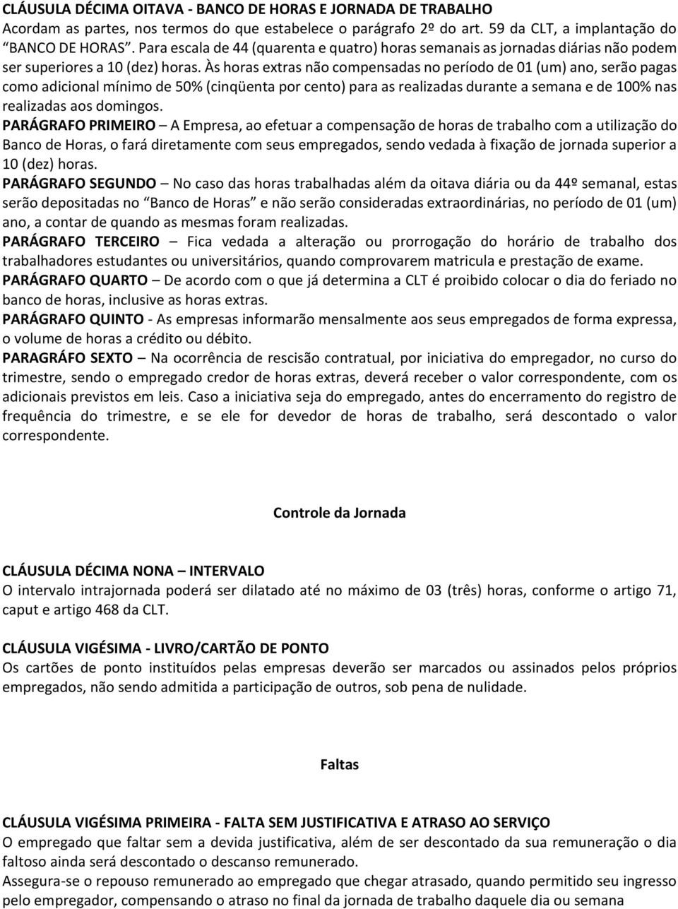 Às horas extras não compensadas no período de 01 (um) ano, serão pagas como adicional mínimo de 50% (cinqüenta por cento) para as realizadas durante a semana e de 100% nas realizadas aos domingos.