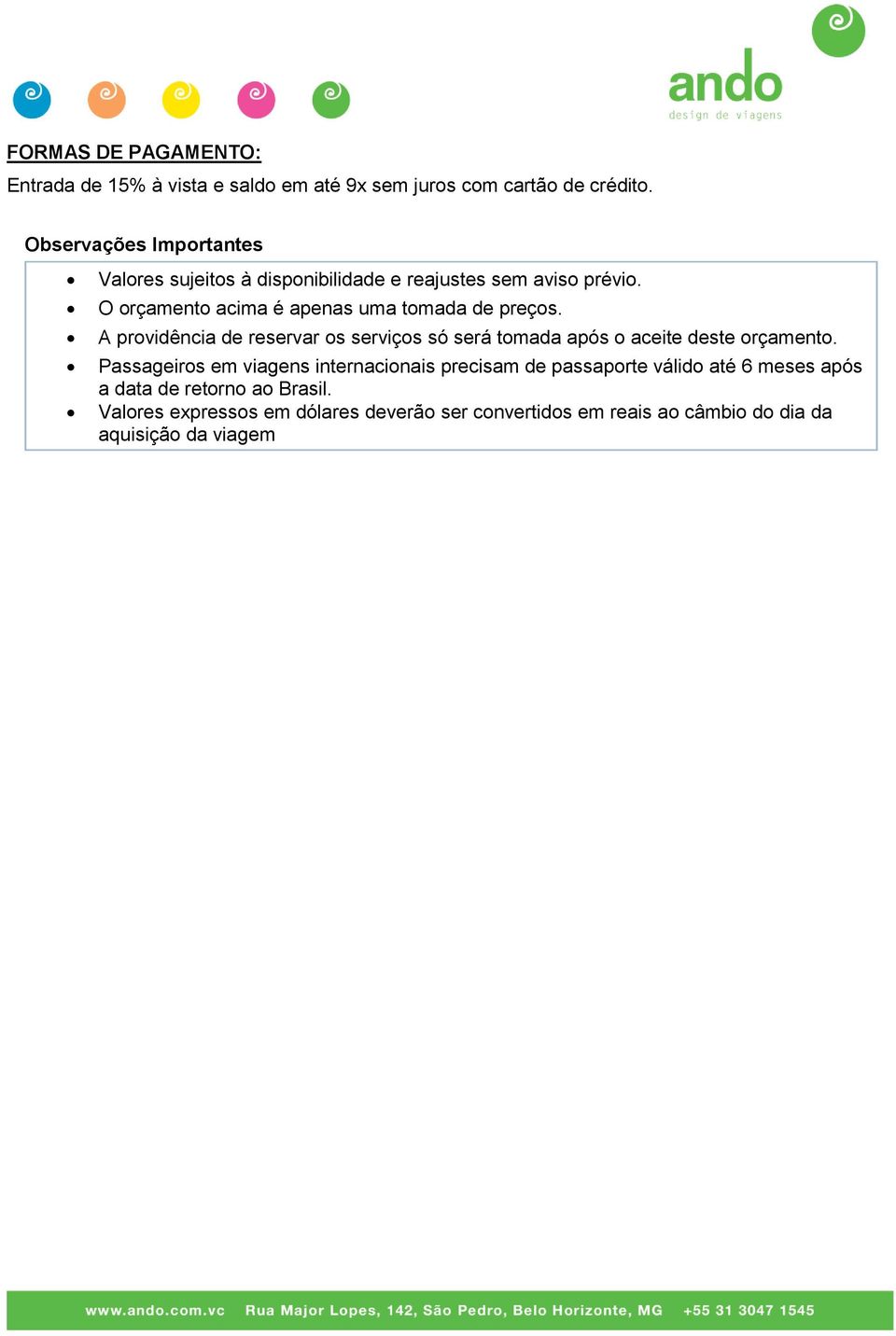 O orçamento acima é apenas uma tomada de preços. A providência de reservar os serviços só será tomada após o aceite deste orçamento.