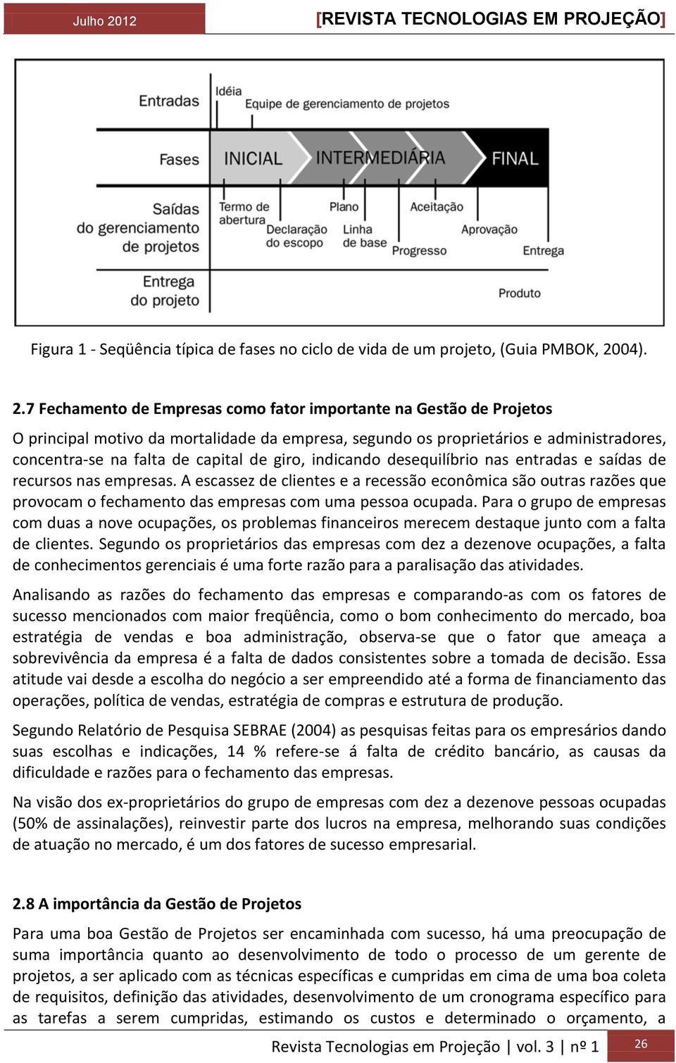 7 Fechamento de Empresas como fator importante na Gestão de Projetos O principal motivo da mortalidade da empresa, segundo os proprietários e administradores, concentra-se na falta de capital de