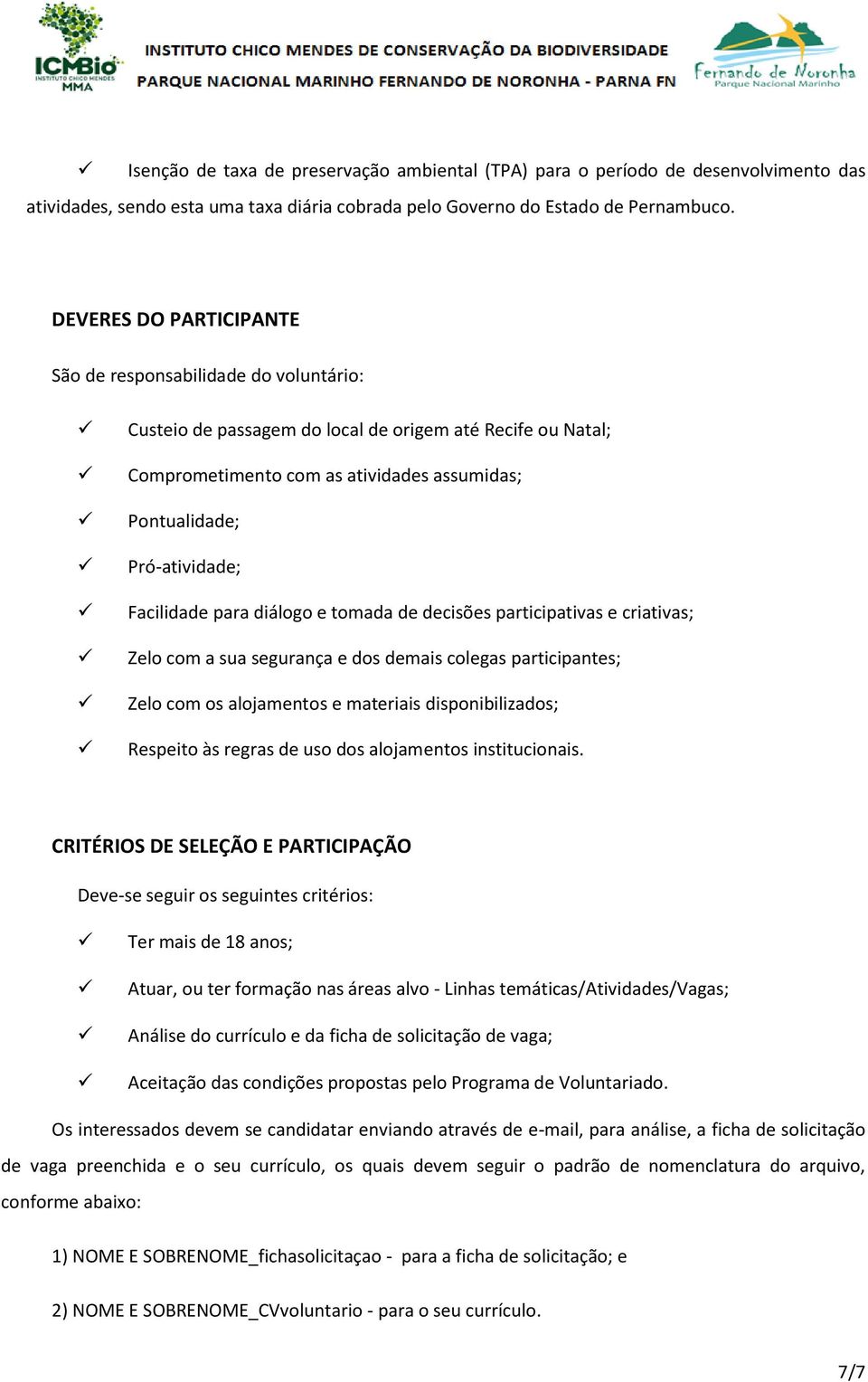 Facilidade para diálogo e tomada de decisões participativas e criativas; Zelo com a sua segurança e dos demais colegas participantes; Zelo com os alojamentos e materiais disponibilizados; Respeito às