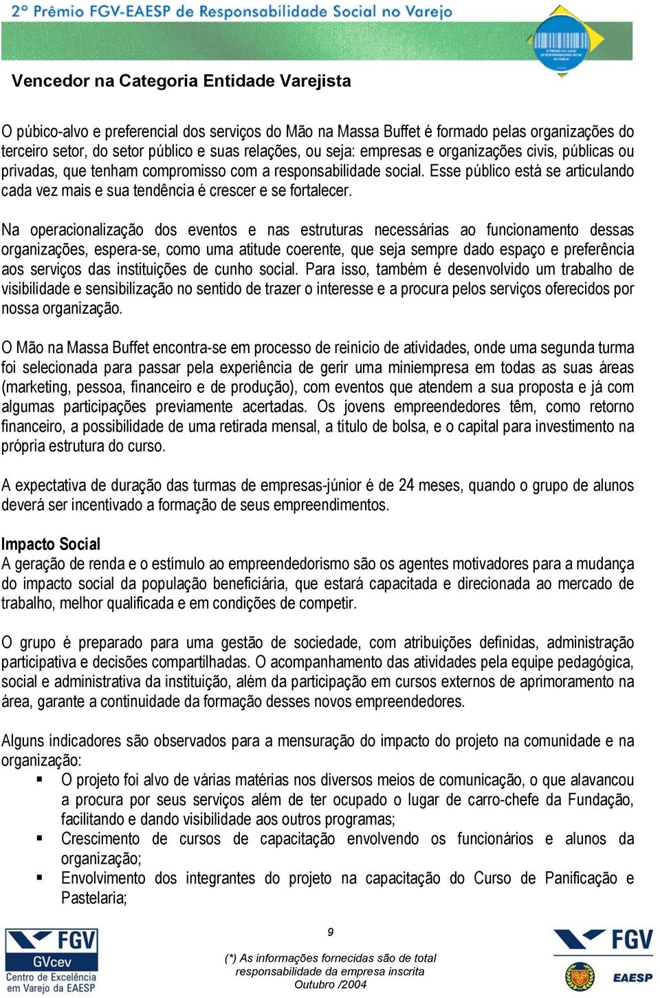 Na operacionalização dos eventos e nas estruturas necessárias ao funcionamento dessas organizações, espera-se, como uma atitude coerente, que seja sempre dado espaço e preferência aos serviços das