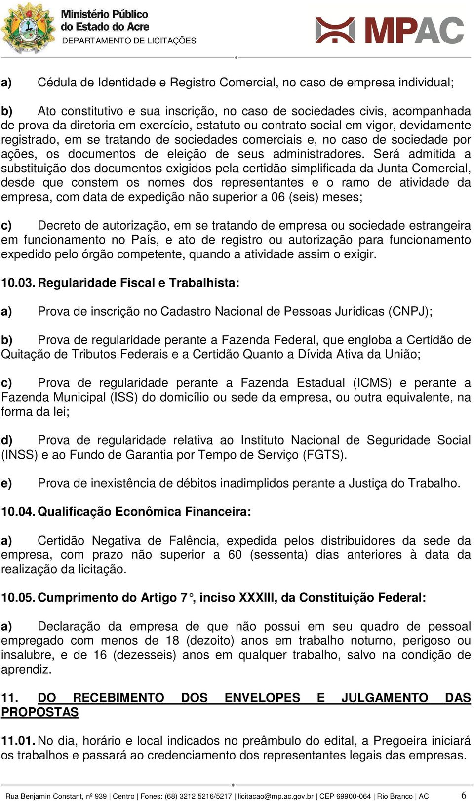 Será admitida a substituição dos documentos exigidos pela certidão simplificada da Junta Comercial, desde que constem os nomes dos representantes e o ramo de atividade da empresa, com data de