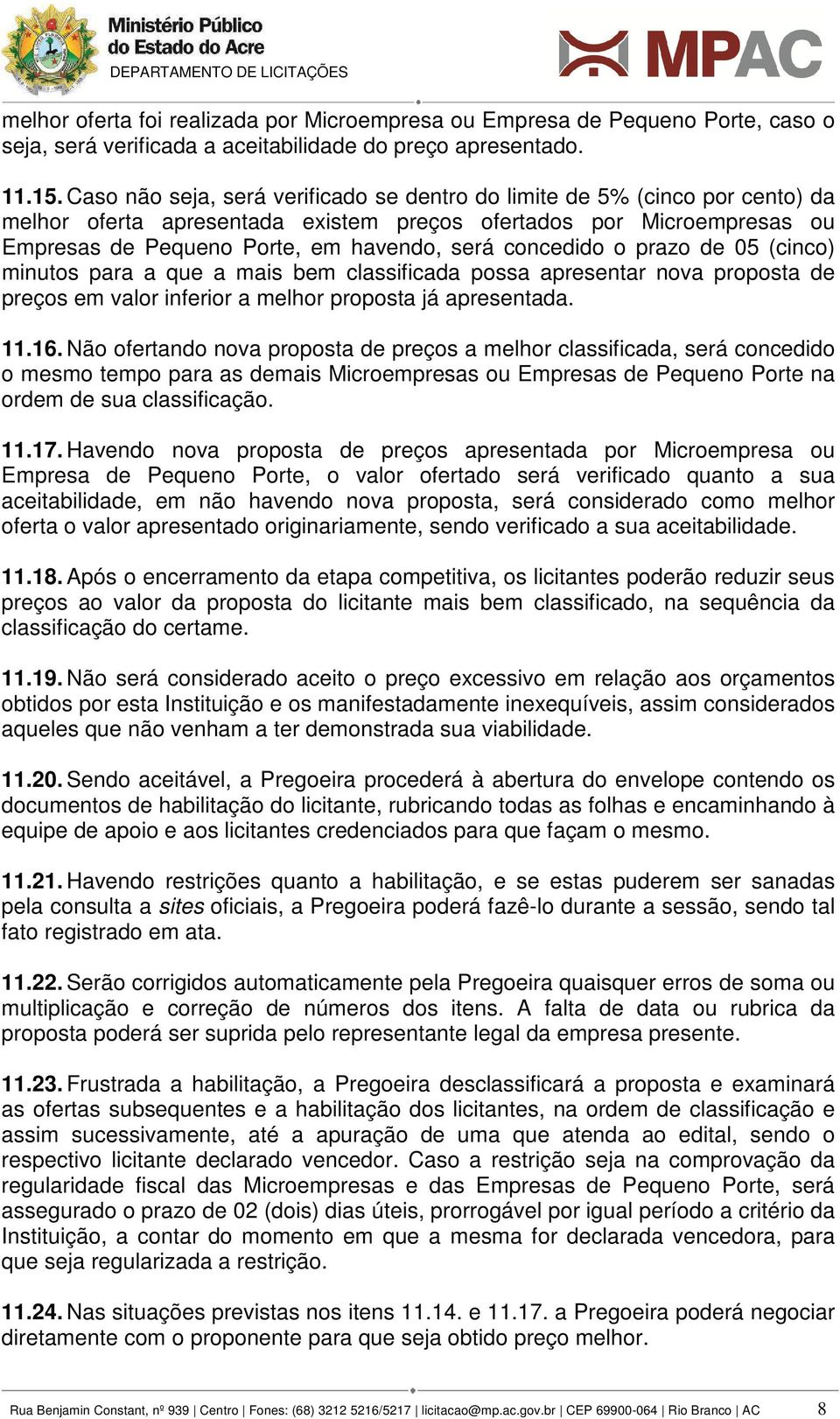 concedido o prazo de 05 (cinco) minutos para a que a mais bem classificada possa apresentar nova proposta de preços em valor inferior a melhor proposta já apresentada. 11.16.