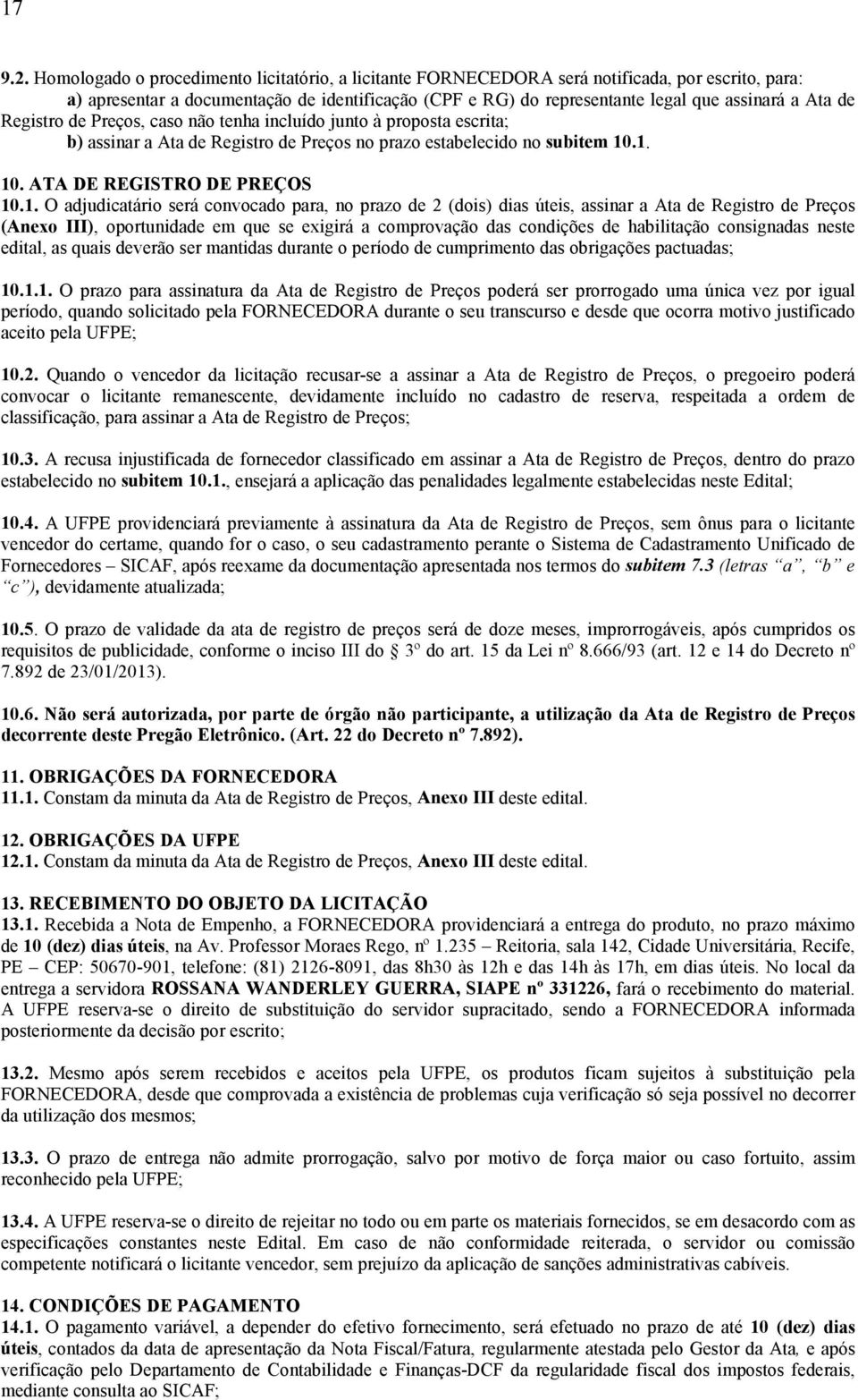 .1. 10. ATA DE REGISTRO DE PREÇOS 10.1. O adjudicatário será convocado para, no prazo de 2 (dois) dias úteis, assinar a Ata de Registro de Preços (Anexo III), oportunidade em que se exigirá a