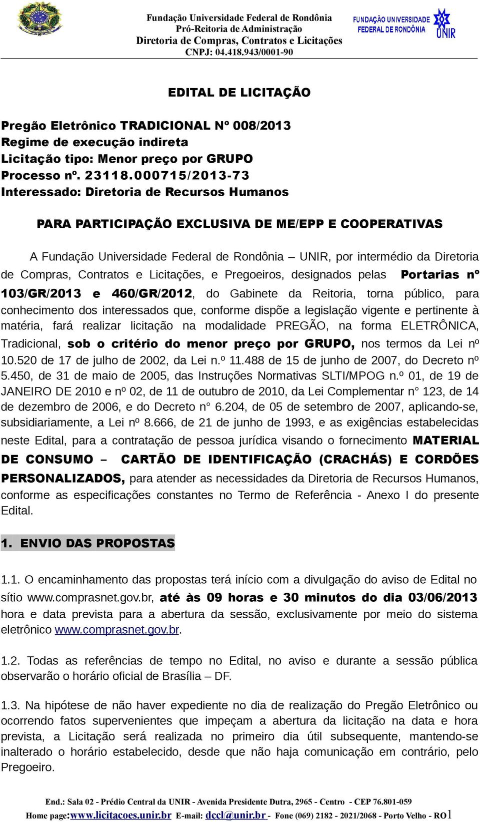 Compras, Contratos e Licitações, e Pregoeiros, designados pelas Portarias nº 103/GR/2013 e 460/GR/2012, do Gabinete da Reitoria, torna público, para conhecimento dos interessados que, conforme dispõe