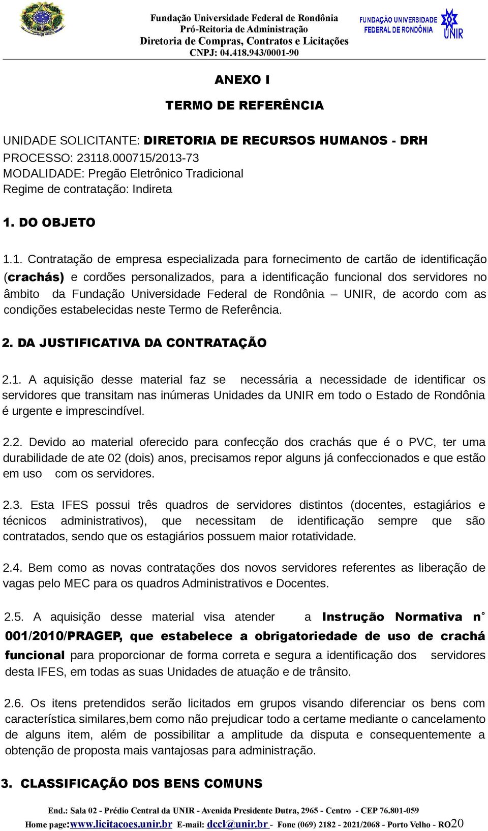 1. Contratação de empresa especializada para fornecimento de cartão de identificação (crachás) e cordões personalizados, para a identificação funcional dos servidores no âmbito da Fundação