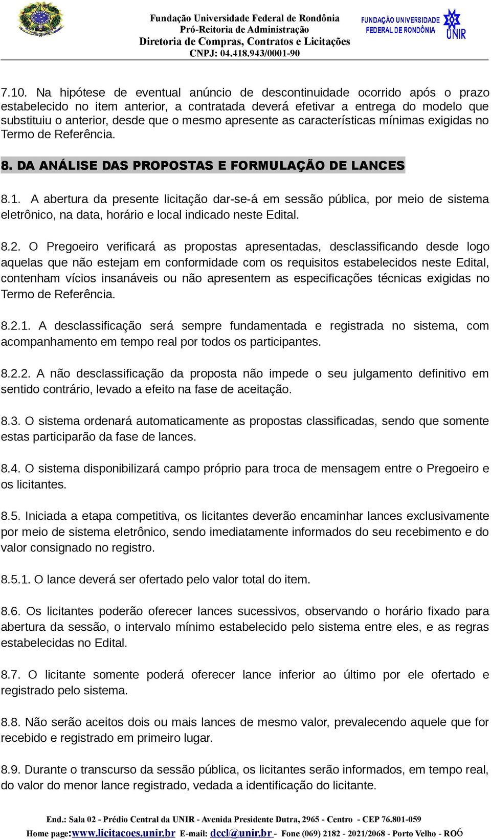 A abertura da presente licitação dar-se-á em sessão pública, por meio de sistema eletrônico, na data, horário e local indicado neste Edital. 8.2.