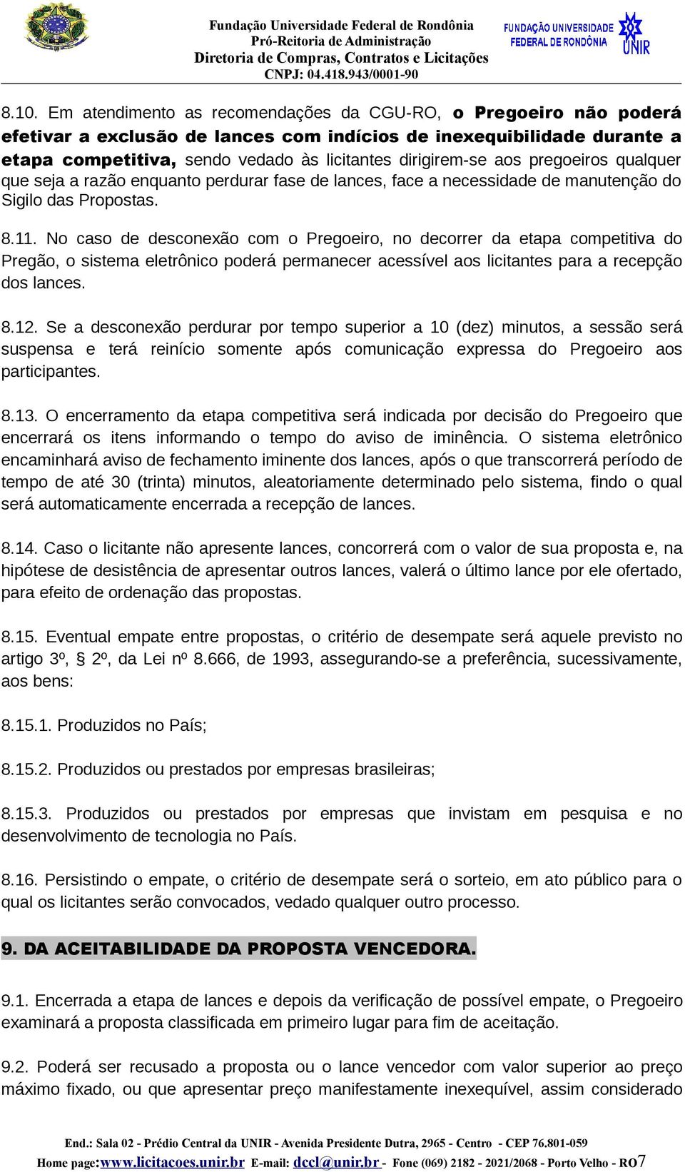 No caso de desconexão com o Pregoeiro, no decorrer da etapa competitiva do Pregão, o sistema eletrônico poderá permanecer acessível aos licitantes para a recepção dos lances. 8.12.