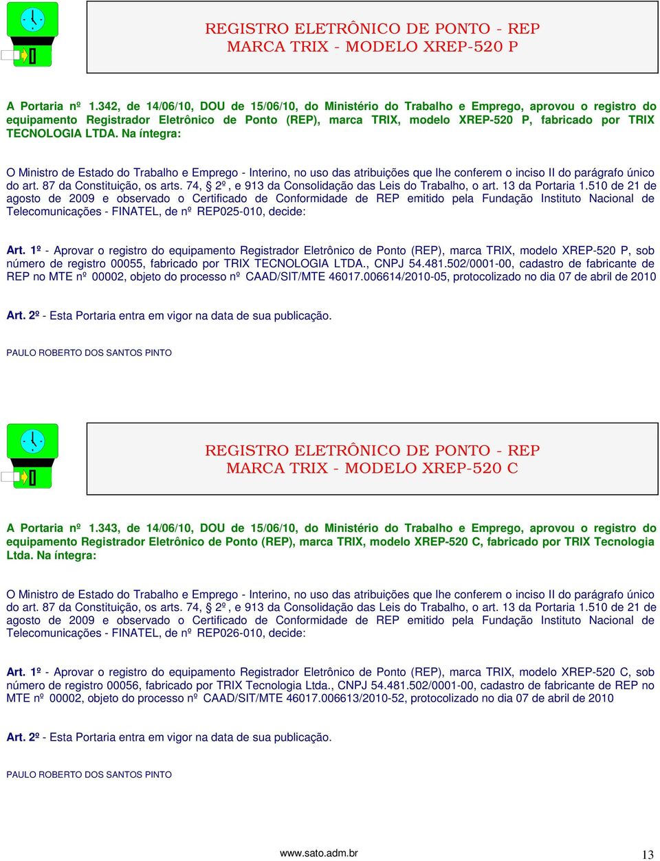 TECNOLOGIA LTDA. Na íntegra: Telecomunicações - FINATEL, de nº REP025-010, decide: Art.