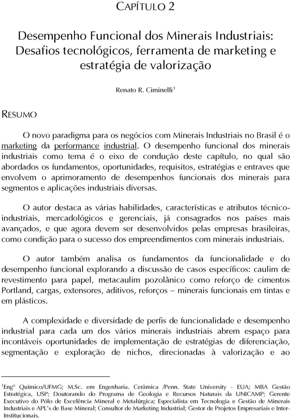 O desempenho funcional dos minerais industriais como tema é o eixo de condução deste capítulo, no qual são abordados os fundamentos, oportunidades, requisitos, estratégias e entraves que envolvem o