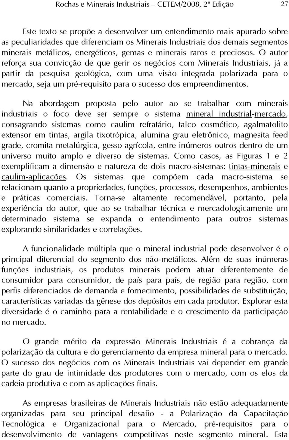 O autor reforça sua convicção de que gerir os negócios com Minerais Industriais, já a partir da pesquisa geológica, com uma visão integrada polarizada para o mercado, seja um pré-requisito para o