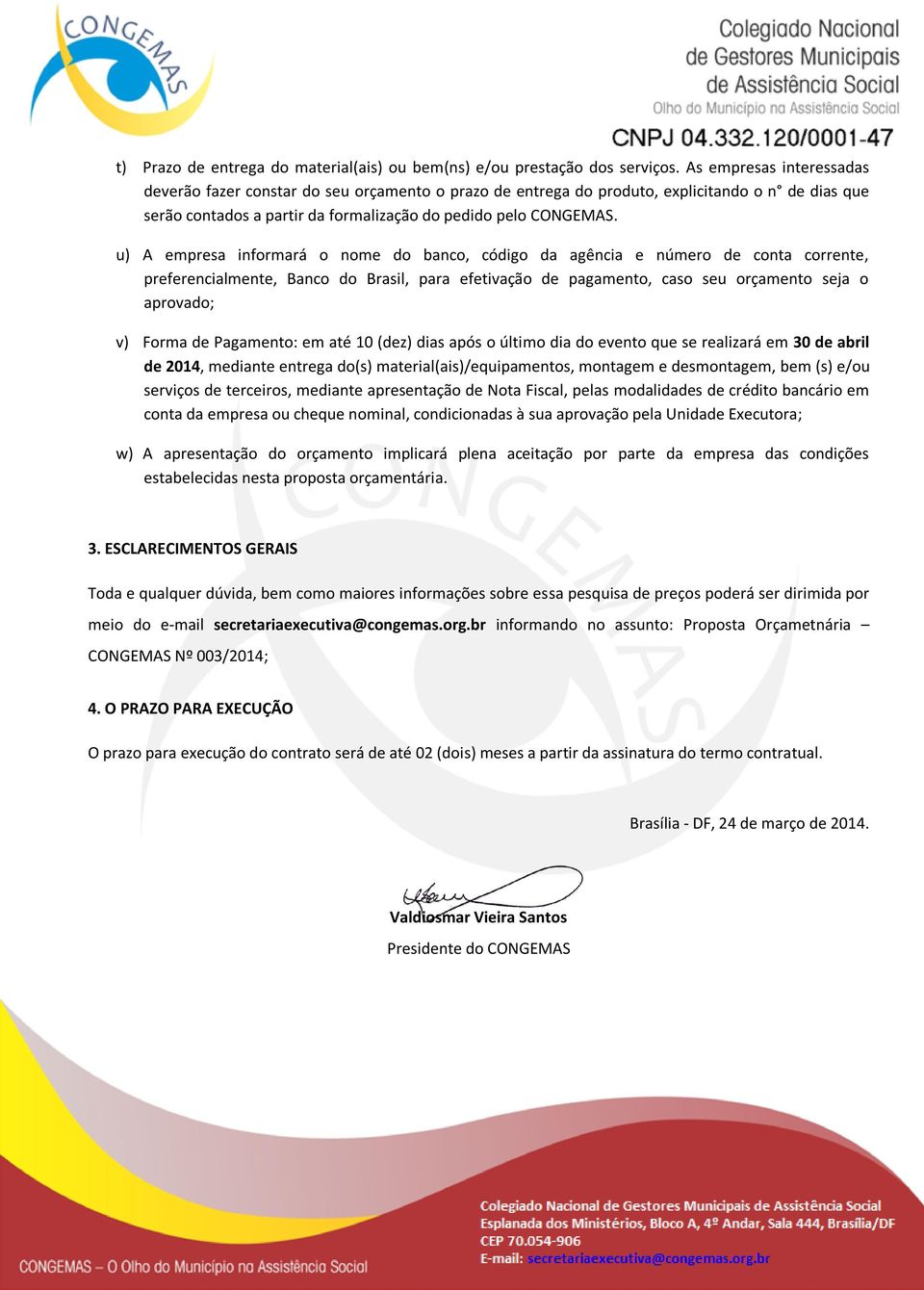 u) A empresa informará o nome do banco, código da agência e número de conta corrente, preferencialmente, Banco do Brasil, para efetivação de pagamento, caso seu orçamento seja o aprovado; v) Forma de