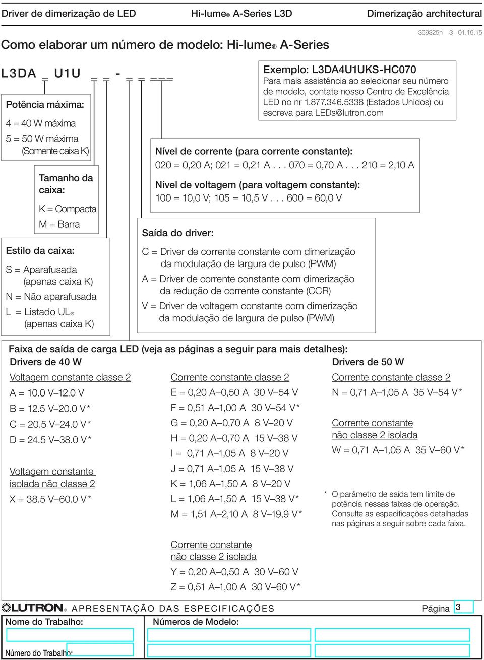 (apenas caixa K) Nível de corrente (para corrente constante): 2 =,2 A; 21 =,21 A... 7 =,7 A... 21 = 2,1 A Nível de voltagem (para voltagem constante): 1 = 1, V; = 1, V.