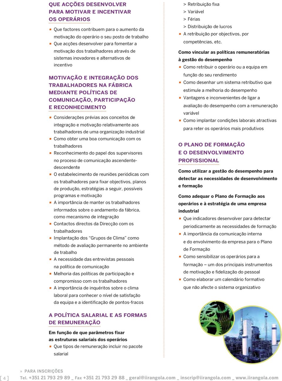 Considerações prévias aos conceitos de integração e motivação relativamente aos trabalhadores de uma organização industrial Como obter uma boa comunicação com os trabalhadores Reconhecimento do papel