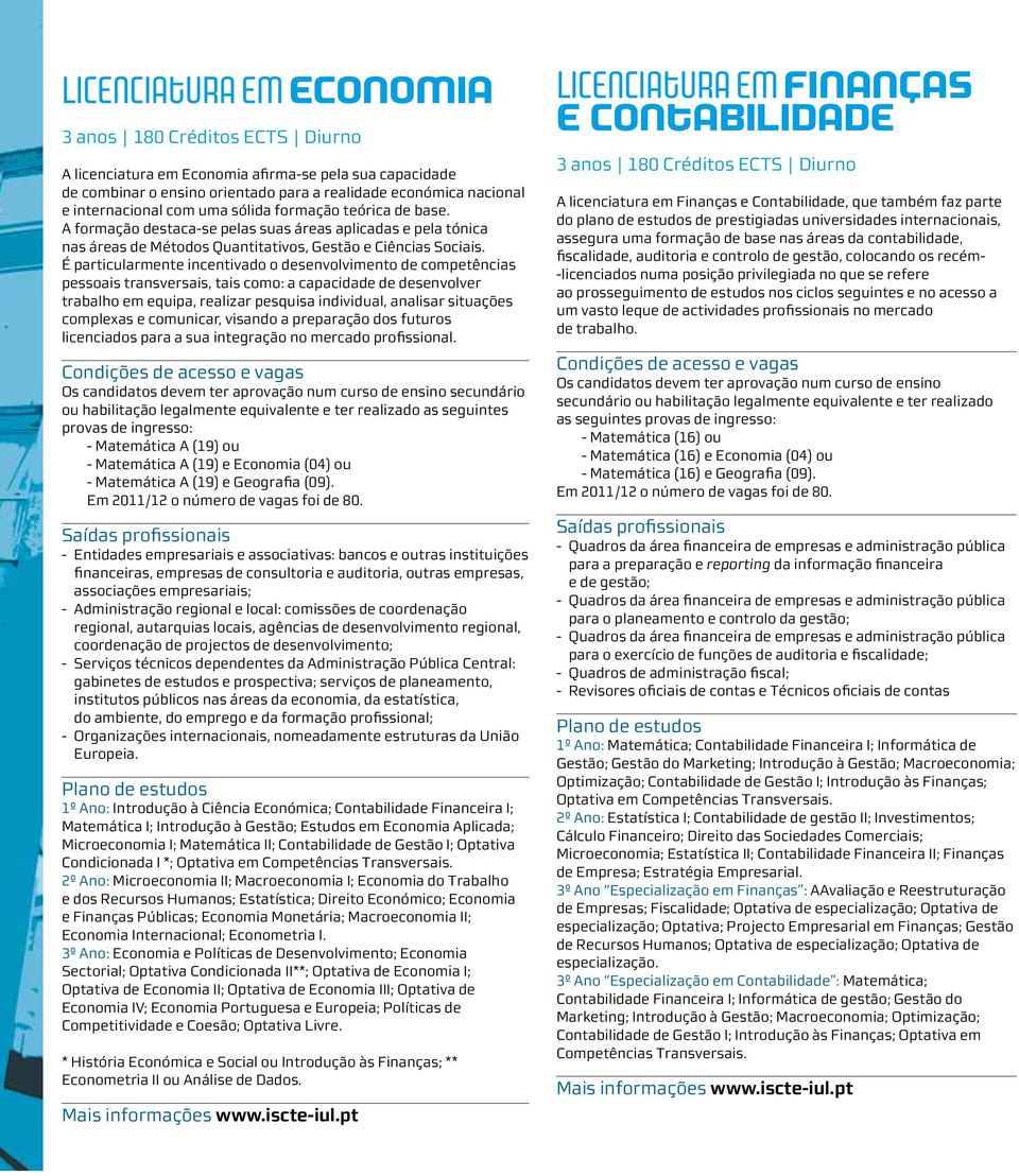 É particularmente incentivado o desenvolvimento de competências pessoais transversais, tais como: a capacidade de desenvolver trabalho em equipa, realizar pesquisa individual, analisar situações