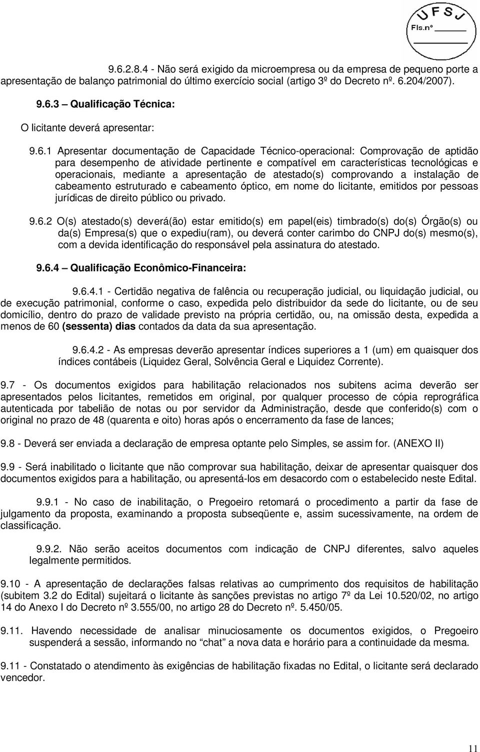 apresentação de atestado(s) comprovando a instalação de cabeamento estruturado e cabeamento óptico, em nome do licitante, emitidos por pessoas jurídicas de direito público ou privado. 9.6.