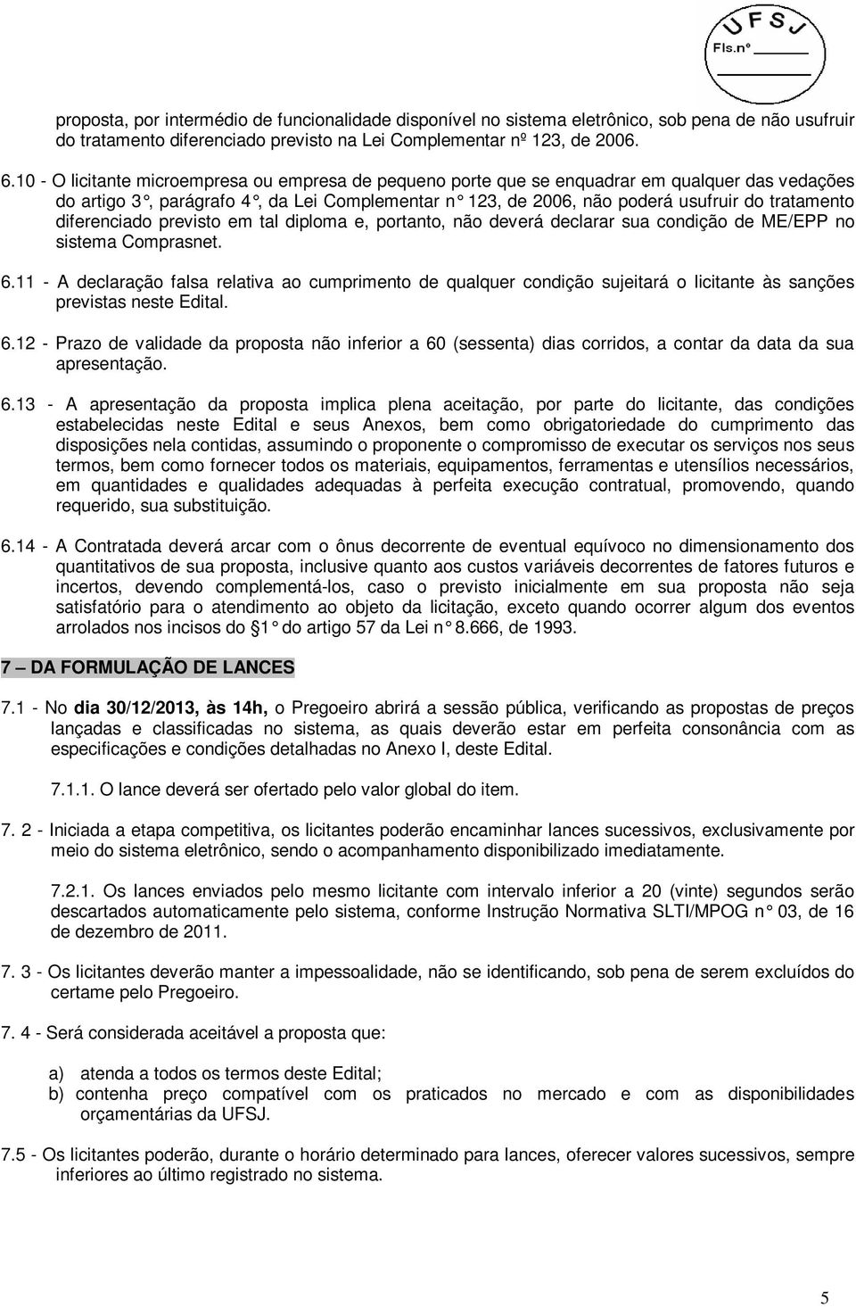 diferenciado previsto em tal diploma e, portanto, não deverá declarar sua condição de ME/EPP no sistema Comprasnet. 6.