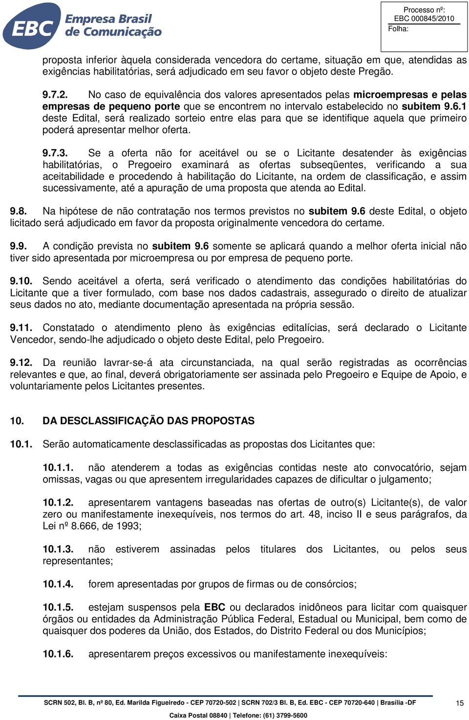 Se a oferta não for aceitável ou se o Licitante desatender às exigências habilitatórias, o Pregoeiro examinará as ofertas subseqüentes, verificando a sua aceitabilidade e procedendo à habilitação do