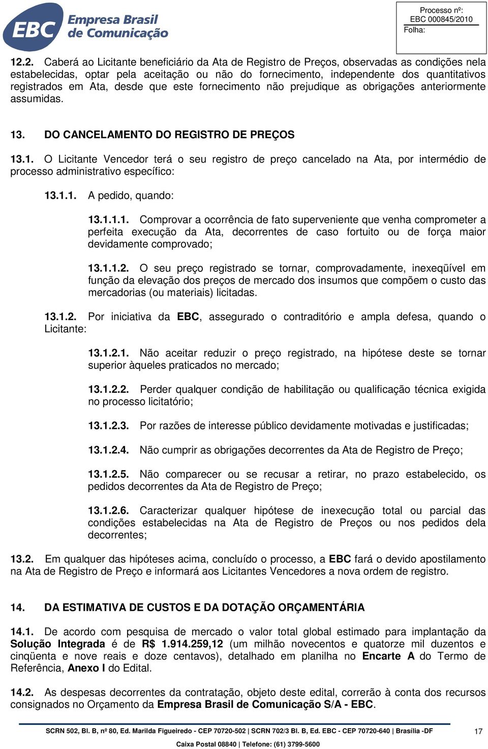 2. Caberá ao Licitante beneficiário da Ata de Registro de Preços, observadas as condições nela estabelecidas, optar pela aceitação ou não do fornecimento, independente dos quantitativos registrados