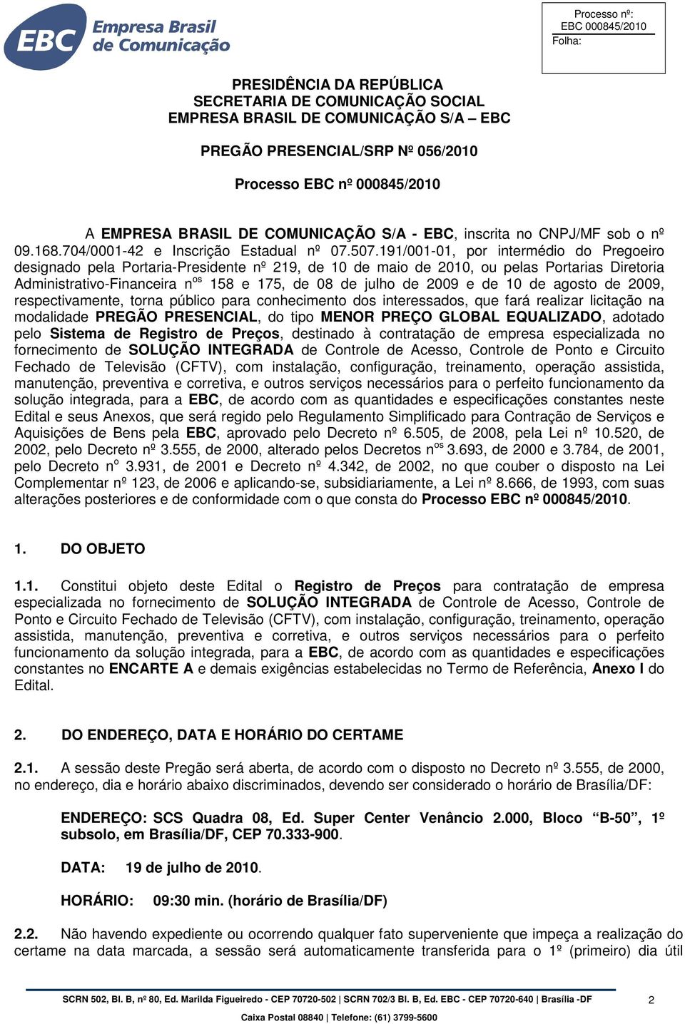 191/001-01, por intermédio do Pregoeiro designado pela Portaria-Presidente nº 219, de 10 de maio de 2010, ou pelas Portarias Diretoria Administrativo-Financeira n os 158 e 175, de 08 de julho de 2009