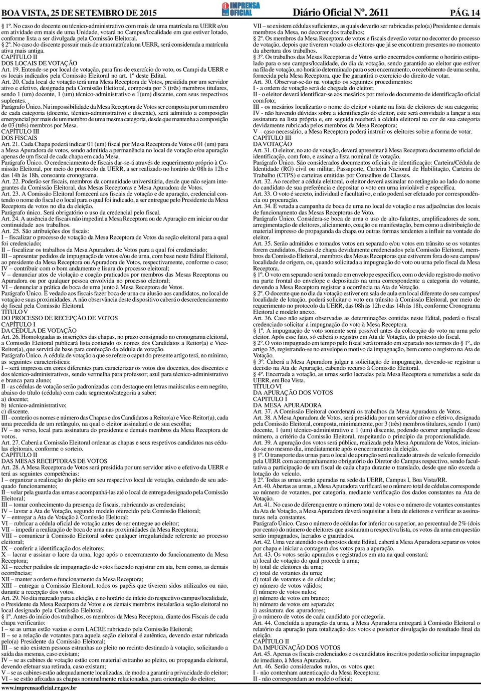 divulgada pela Comissão Eleitoral. 2º. No caso do discente possuir mais de uma matrícula na UERR, será considerada a matrícula ativa mais antiga. CAPÍTULO II DOS LOCAIS DE VOTAÇÃO Art. 19.