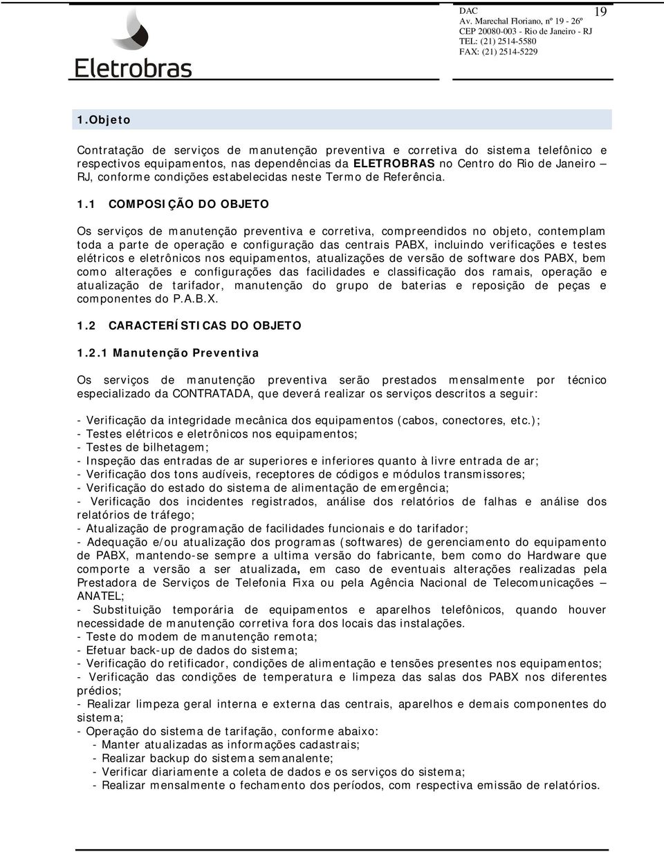 1 COMPOSIÇÃO DO OBJETO Os serviços de manutenção preventiva e corretiva, compreendidos no objeto, contemplam toda a parte de operação e configuração das centrais PABX, incluindo verificações e testes