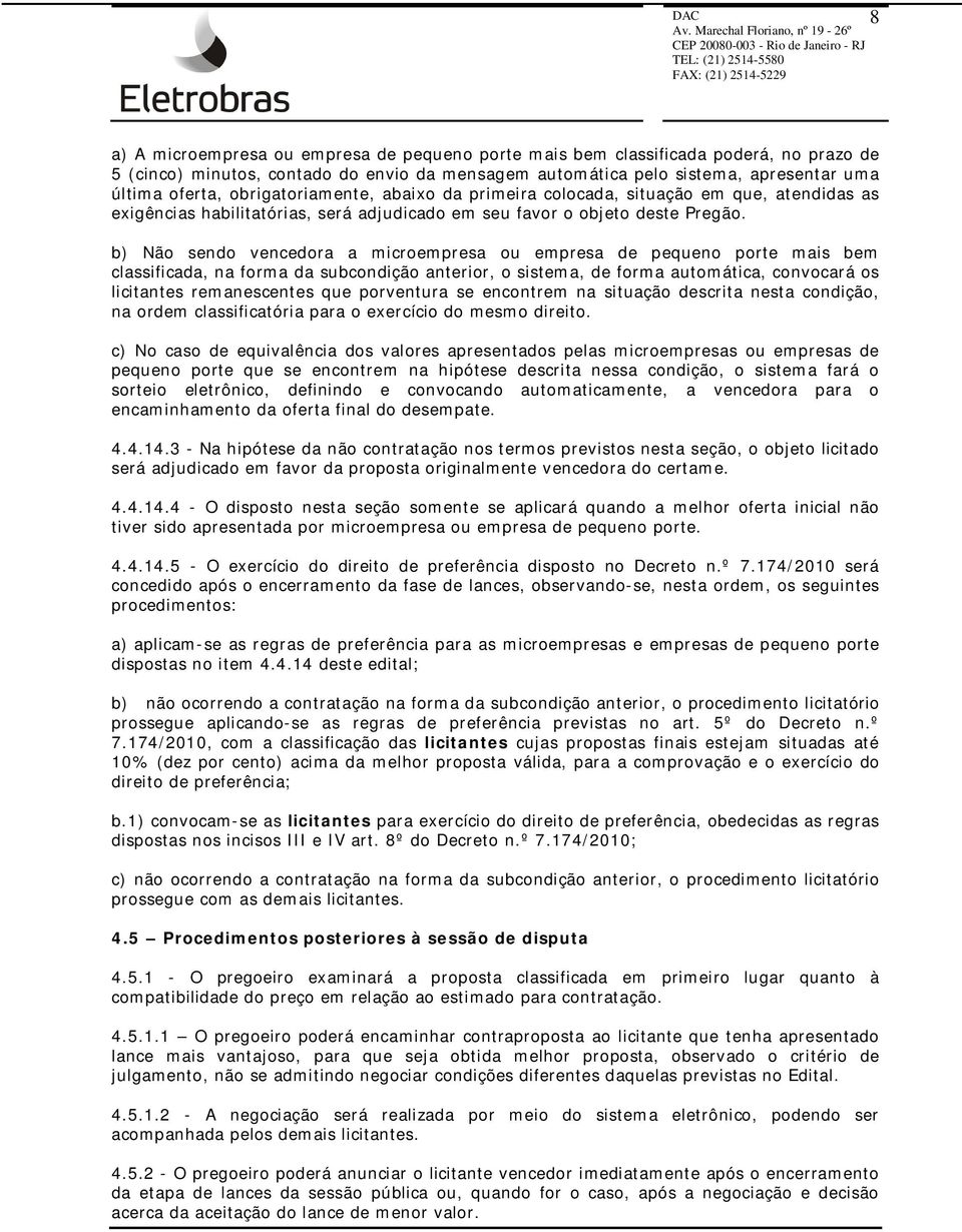 b) Não sendo vencedora a microempresa ou empresa de pequeno porte mais bem classificada, na forma da subcondição anterior, o sistema, de forma automática, convocará os licitantes remanescentes que