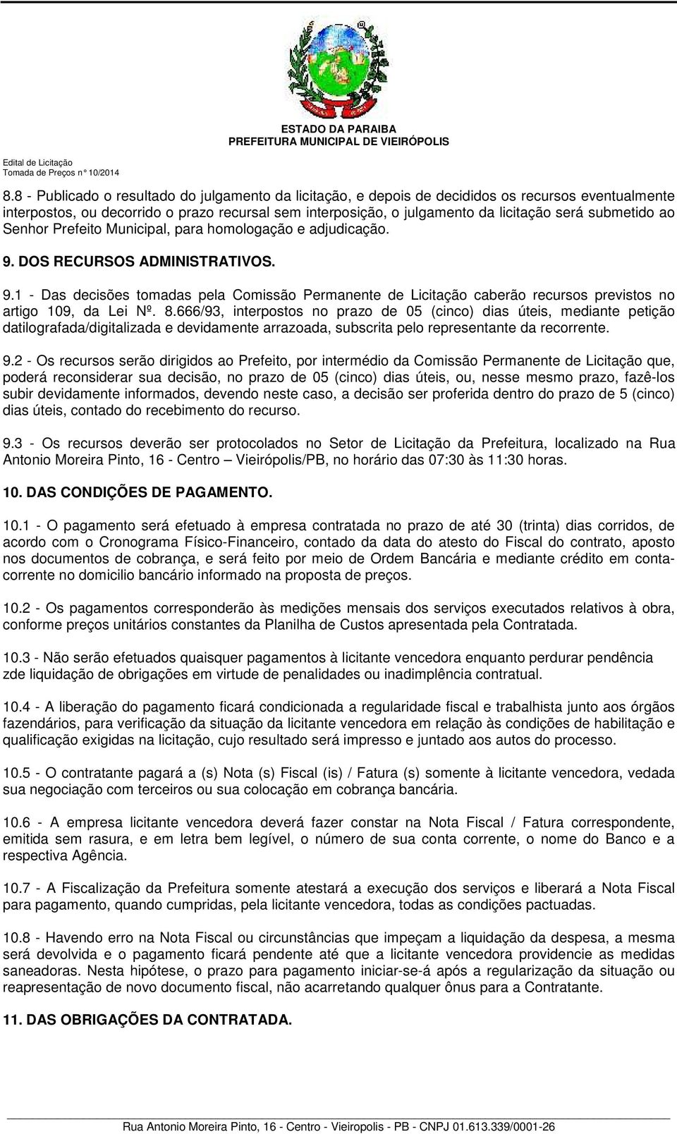 submetido ao Senhor Prefeito Municipal, para homologação e adjudicação. 9. DOS RECURSOS ADMINISTRATIVOS. 9.1 - Das decisões tomadas pela Comissão Permanente de Licitação caberão recursos previstos no artigo 109, da Lei Nº.