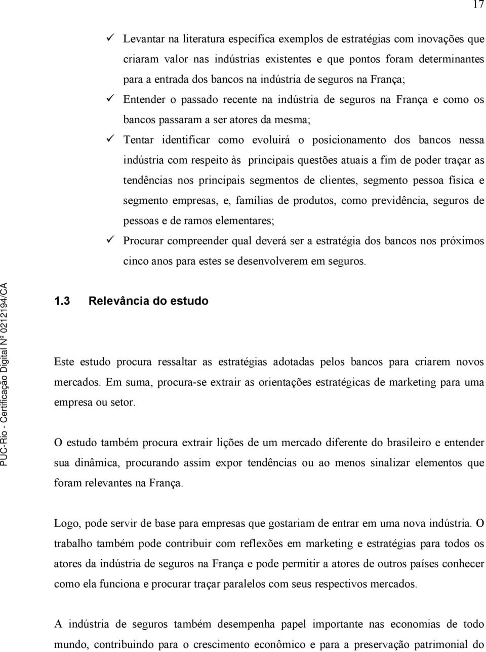 indústria com respeito às principais questões atuais a fim de poder traçar as tendências nos principais segmentos de clientes, segmento pessoa física e segmento empresas, e, famílias de produtos,