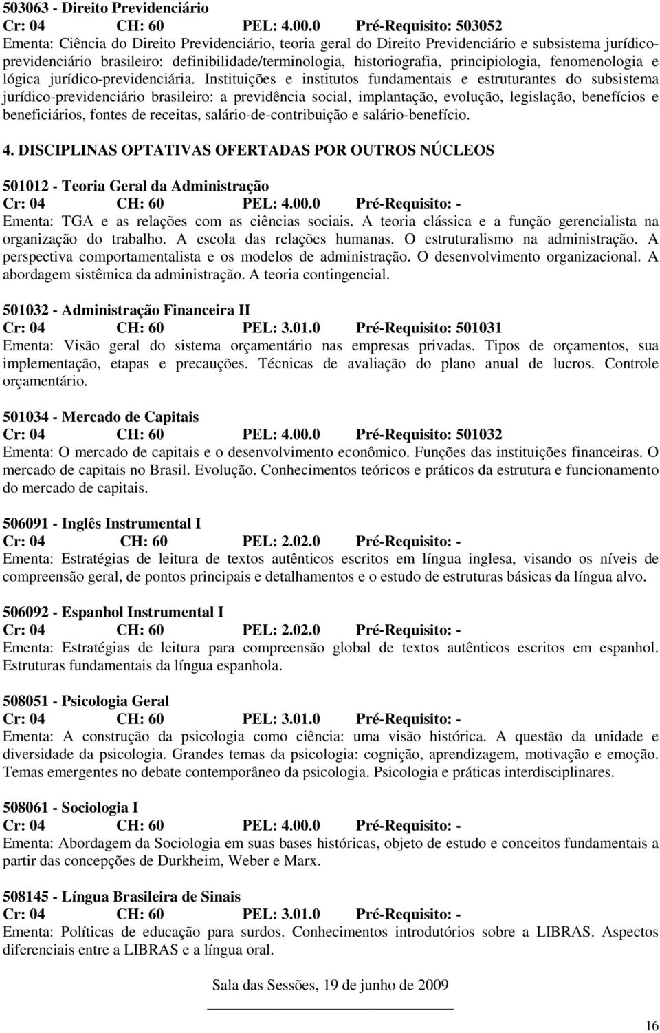 principiologia, fenomenologia e lógica jurídico-previdenciária.