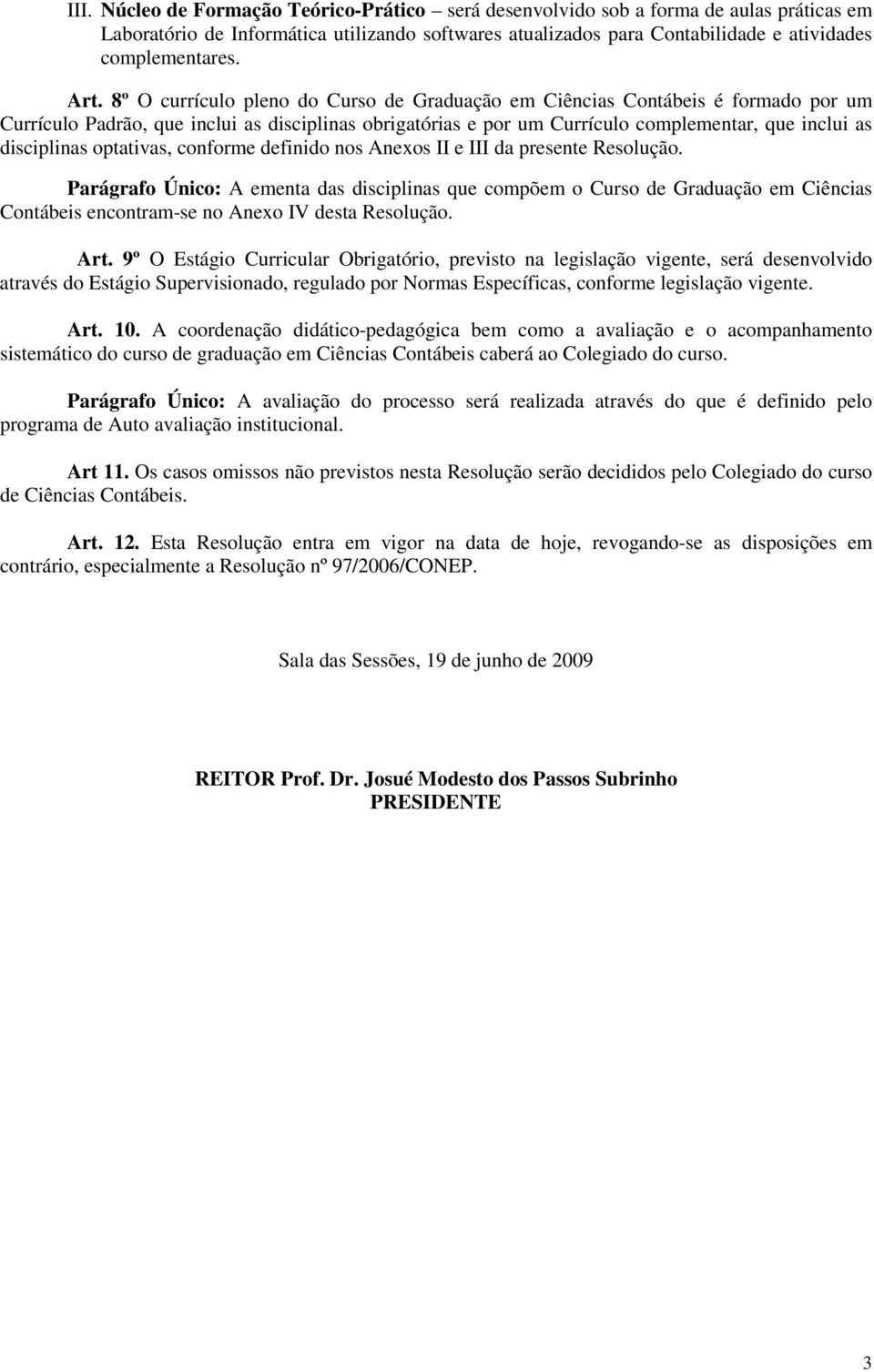 disciplinas optativas, conforme definido nos Anexos II e III da presente Resolução.