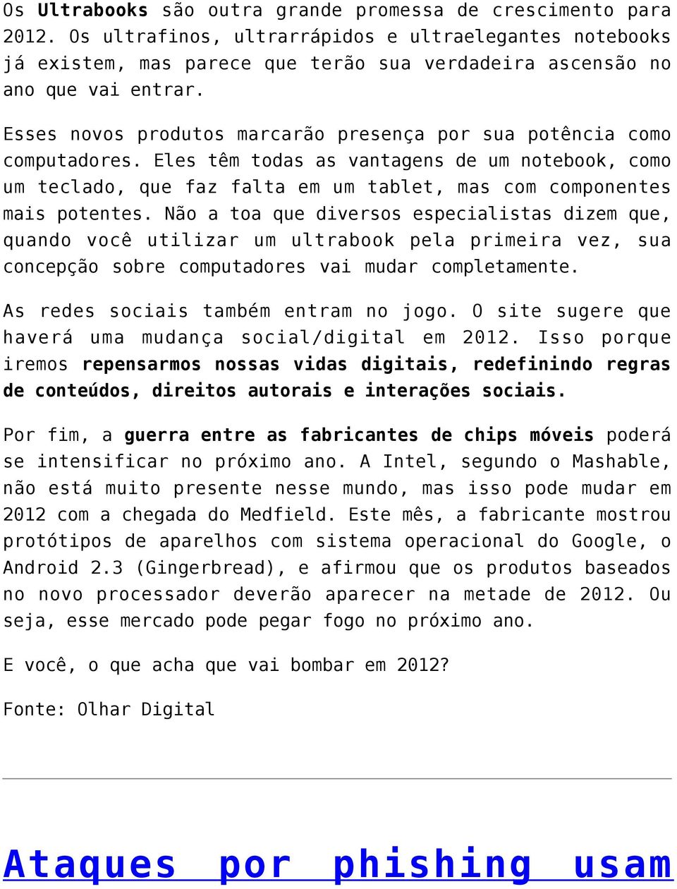 Esses novos produtos marcarão presença por sua potência como computadores. Eles têm todas as vantagens de um notebook, como um teclado, que faz falta em um tablet, mas com componentes mais potentes.