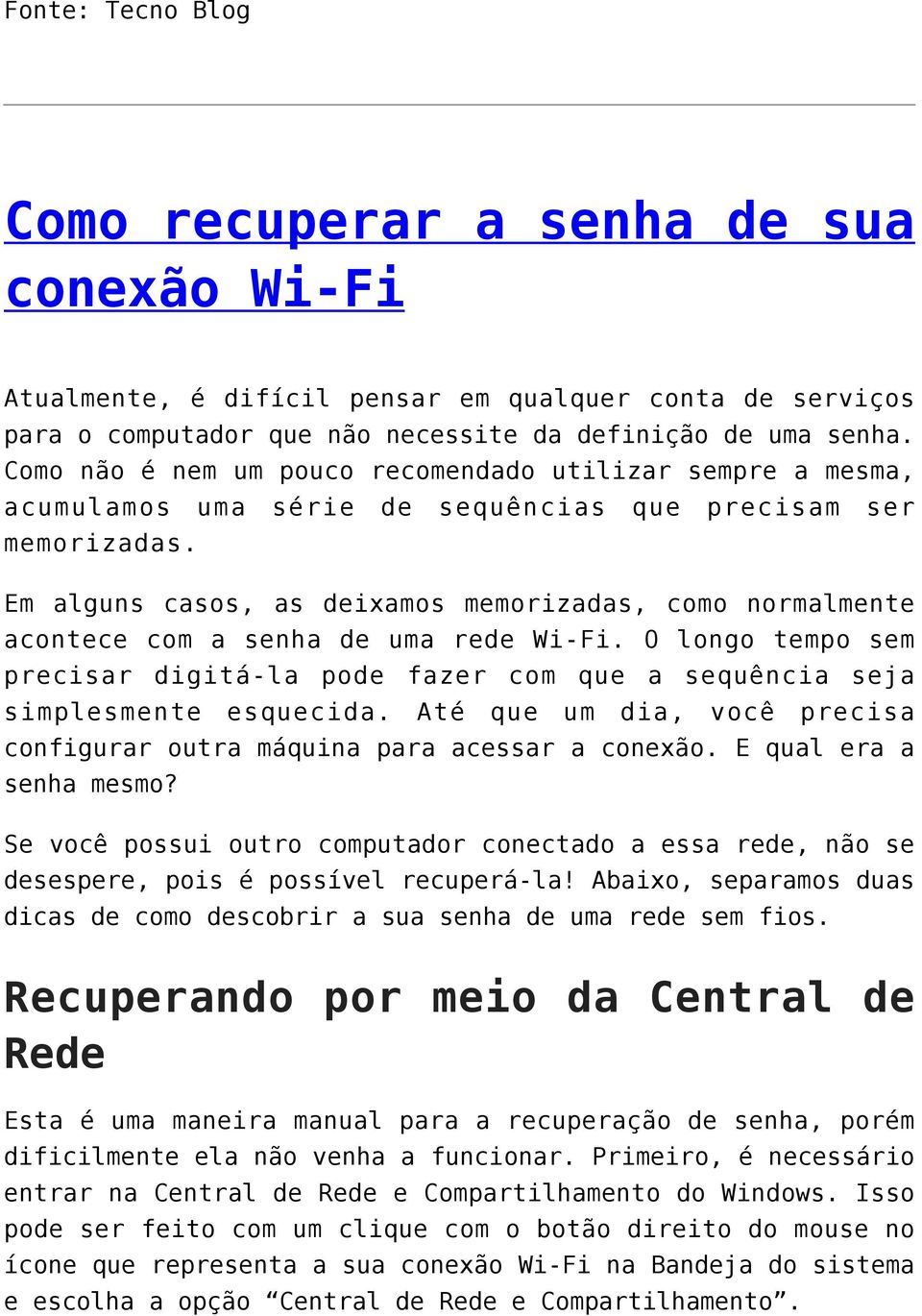 Em alguns casos, as deixamos memorizadas, como normalmente acontece com a senha de uma rede Wi-Fi. O longo tempo sem precisar digitá-la pode fazer com que a sequência seja simplesmente esquecida.