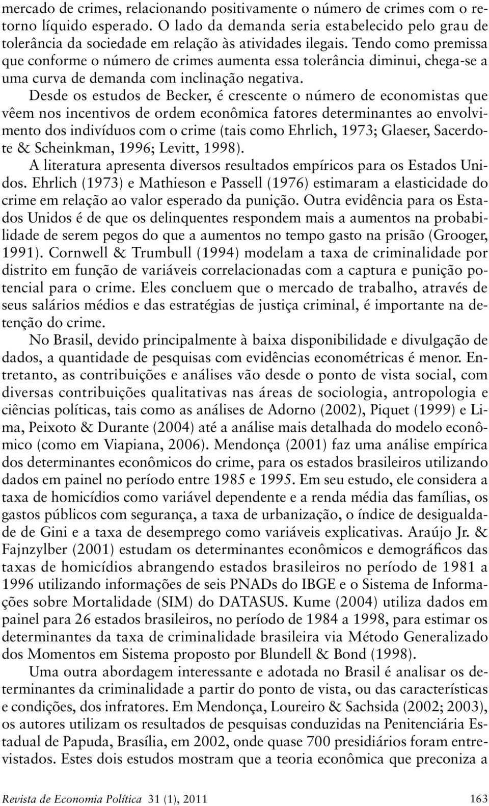 Tendo como premissa que conforme o número de crimes aumenta essa tolerância diminui, chega se a uma curva de demanda com inclinação negativa.