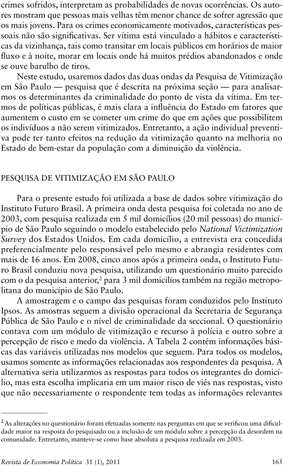 Ser vítima está vinculado a hábitos e características da vizinhança, tais como transitar em locais públicos em horários de maior fluxo e à noite, morar em locais onde há muitos prédios abandonados e