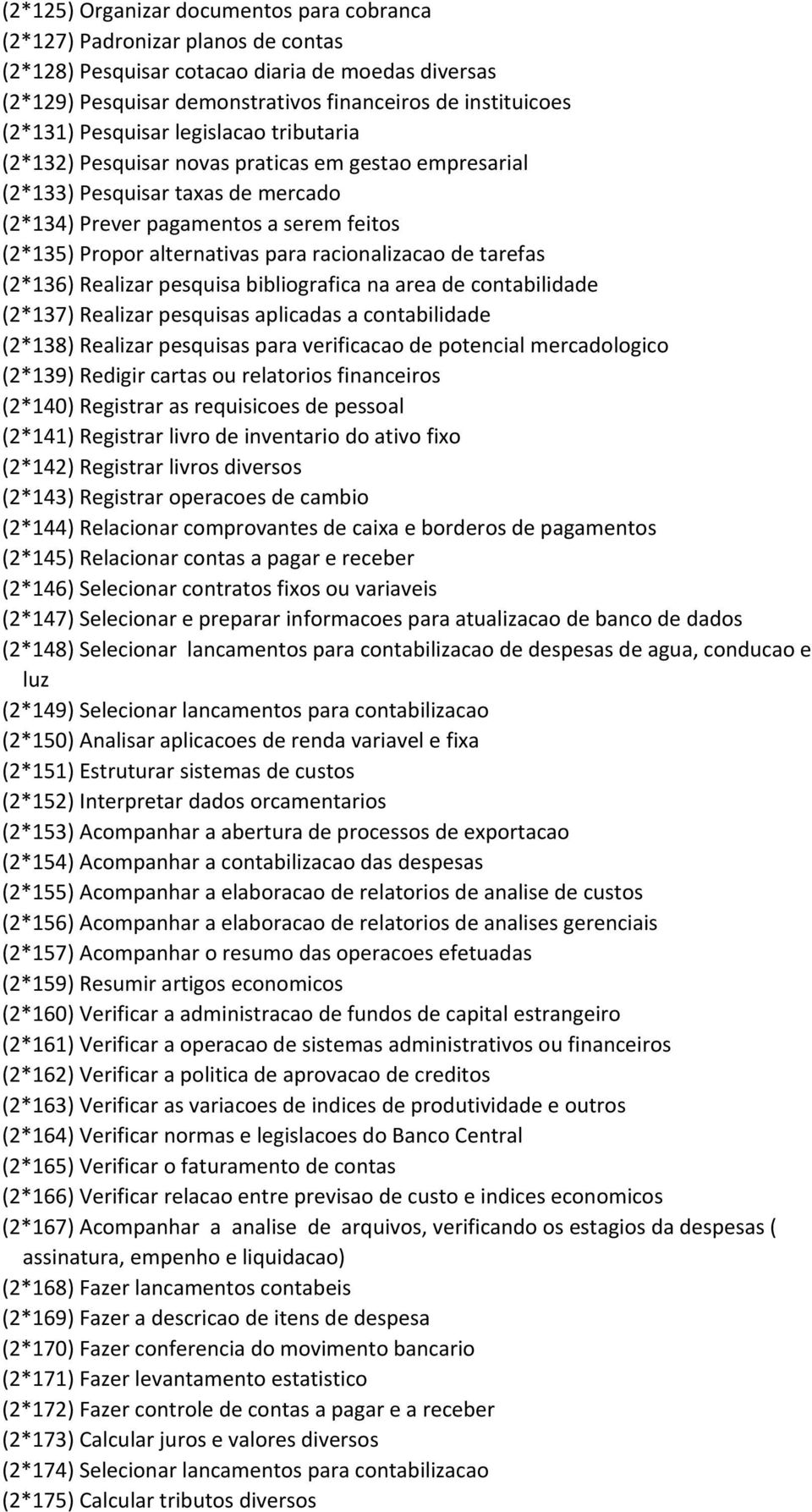 racionalizacao de tarefas (2*136) Realizar pesquisa bibliografica na area de contabilidade (2*137) Realizar pesquisas aplicadas a contabilidade (2*138) Realizar pesquisas para verificacao de