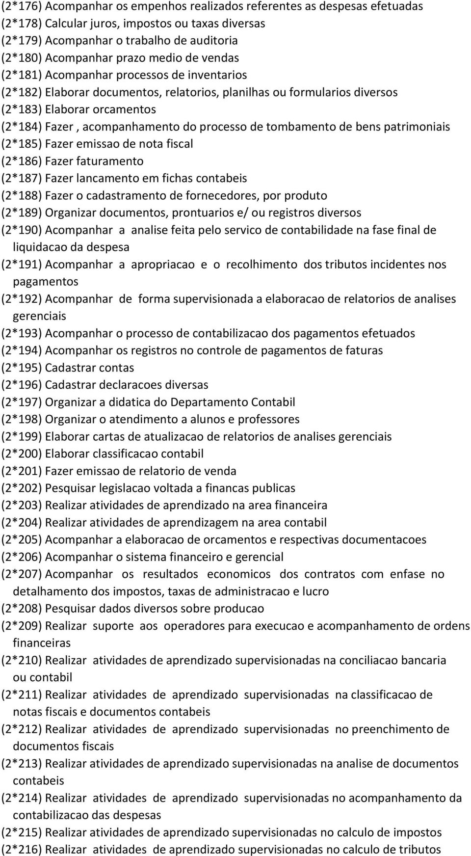 de tombamento de bens patrimoniais (2*185) Fazer emissao de nota fiscal (2*186) Fazer faturamento (2*187) Fazer lancamento em fichas contabeis (2*188) Fazer o cadastramento de fornecedores, por