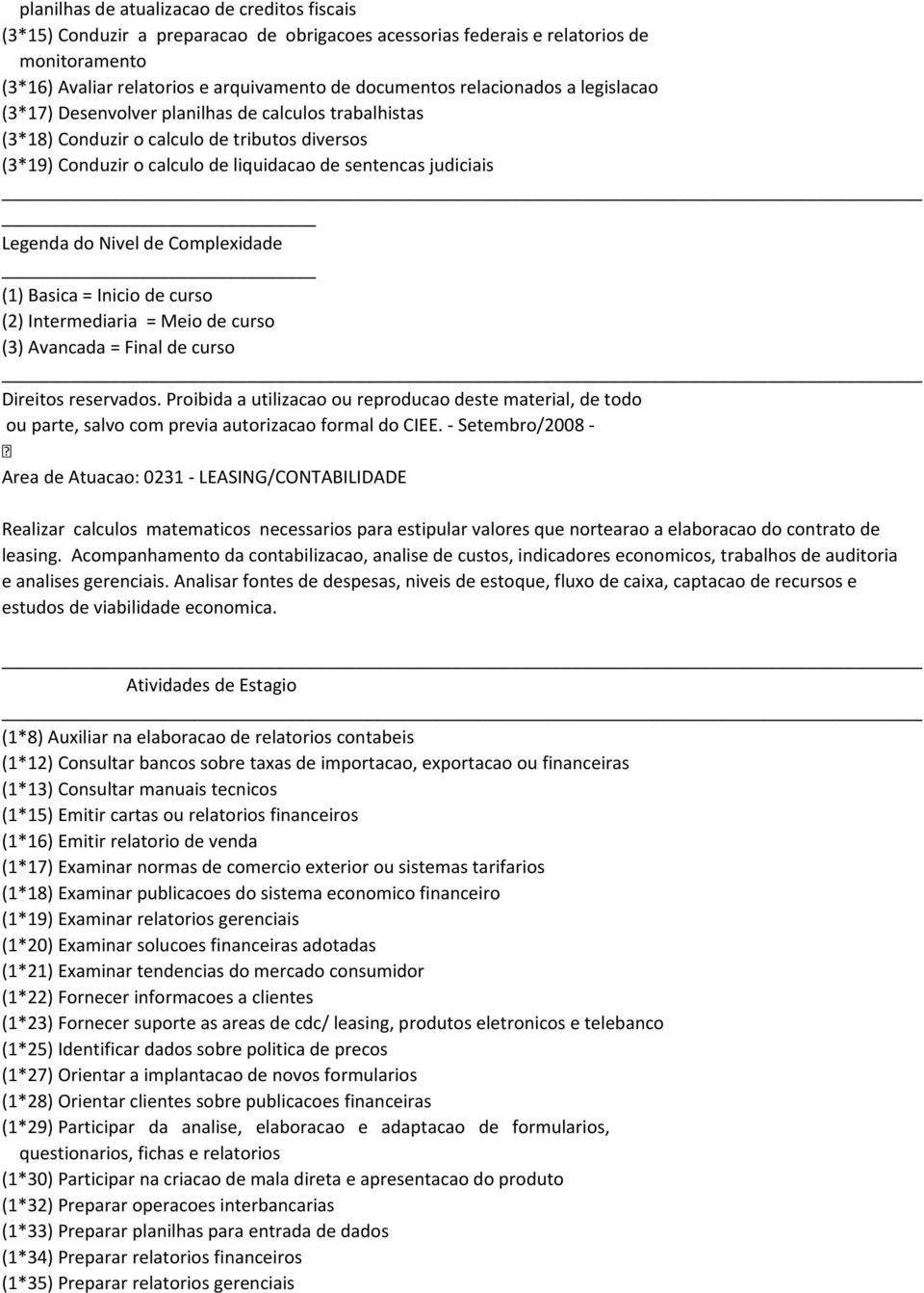 do Nivel de Complexidade (1) Basica = Inicio de curso (2) Intermediaria = Meio de curso (3) Avancada = Final de curso Direitos reservados.