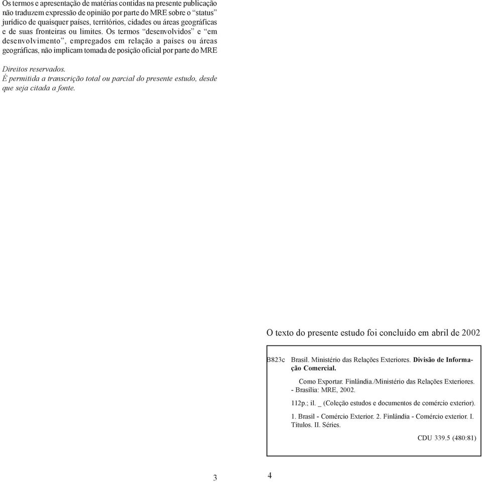 Os termos desenvolvidos e em desenvolvimento, empregados em relação a países ou áreas geográficas, não implicam tomada de posição oficial por parte do MRE Direitos reservados.