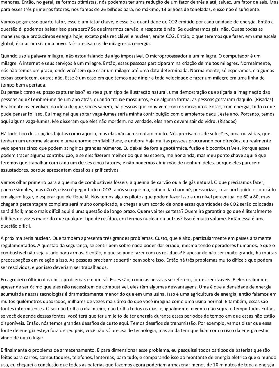 Vamos pegar esse quarto fator, esse é um fator chave, e essa é a quantidade de CO2 emitido por cada unidade de energia. Então a questão é: podemos baixar isso para zero?