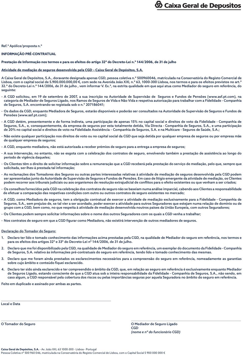 º 500960046, matriculada na Conservatória do Registo Comercial de Lisboa, com o capital social de 5.900.000.000,00, com sede na Avenida João XXI, n.