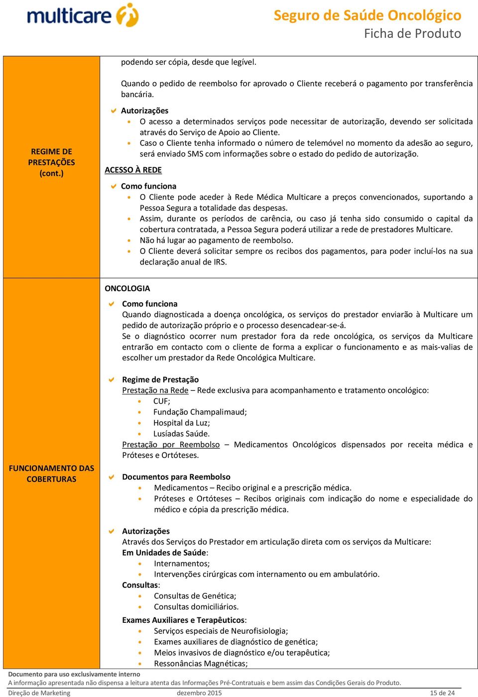 Caso o Cliente tenha informado o número de telemóvel no momento da adesão ao seguro, será enviado SMS com informações sobre o estado do pedido de autorização.