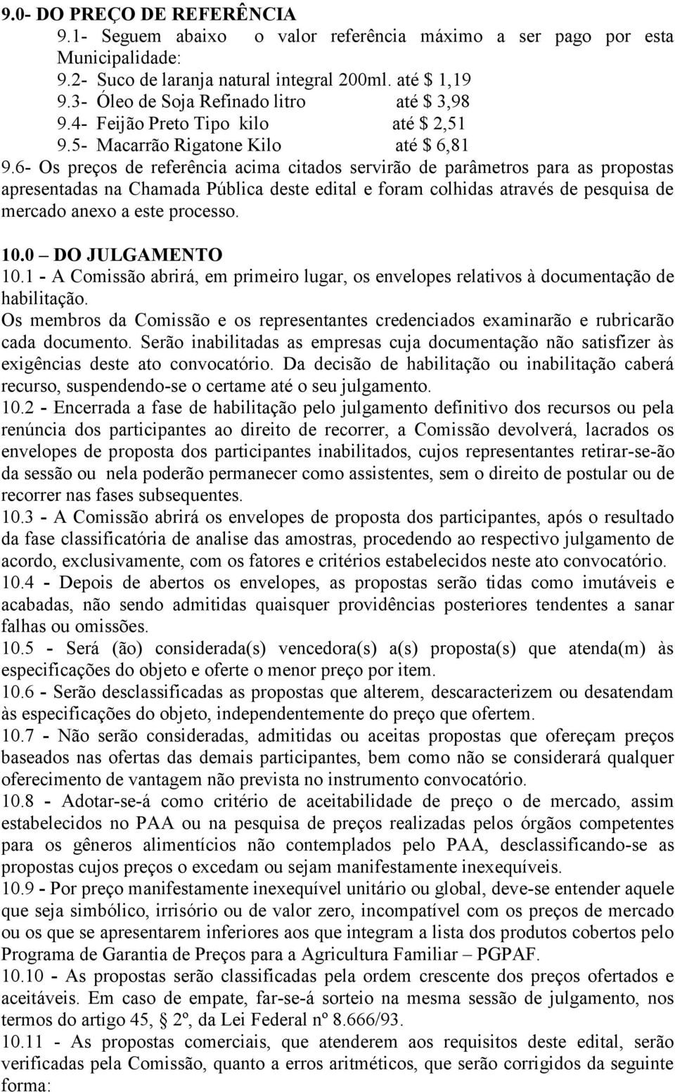 6- Os preços de referência acima citados servirão de parâmetros para as propostas apresentadas na Chamada Pública deste edital e foram colhidas através de pesquisa de mercado anexo a este processo.