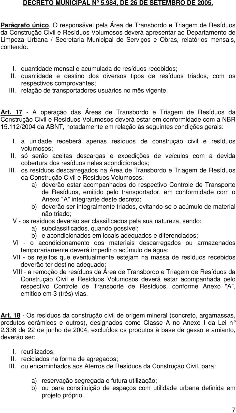 relatórios mensais, contendo: I. quantidade mensal e acumulada de resíduos recebidos; II. quantidade e destino dos diversos tipos de resíduos triados, com os respectivos comprovantes; III.