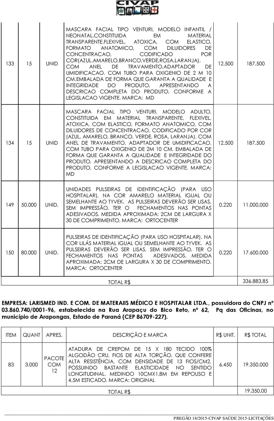 EMBALADA DE FORMA QUE GARANTA A QUALIDADE E INTEGRIDADE DO PRODUTO, APRESENTANDO A DESCRICAO COMPLETA DO PRODUTO, CONFORME A LEGISLACAO VIGENTE.