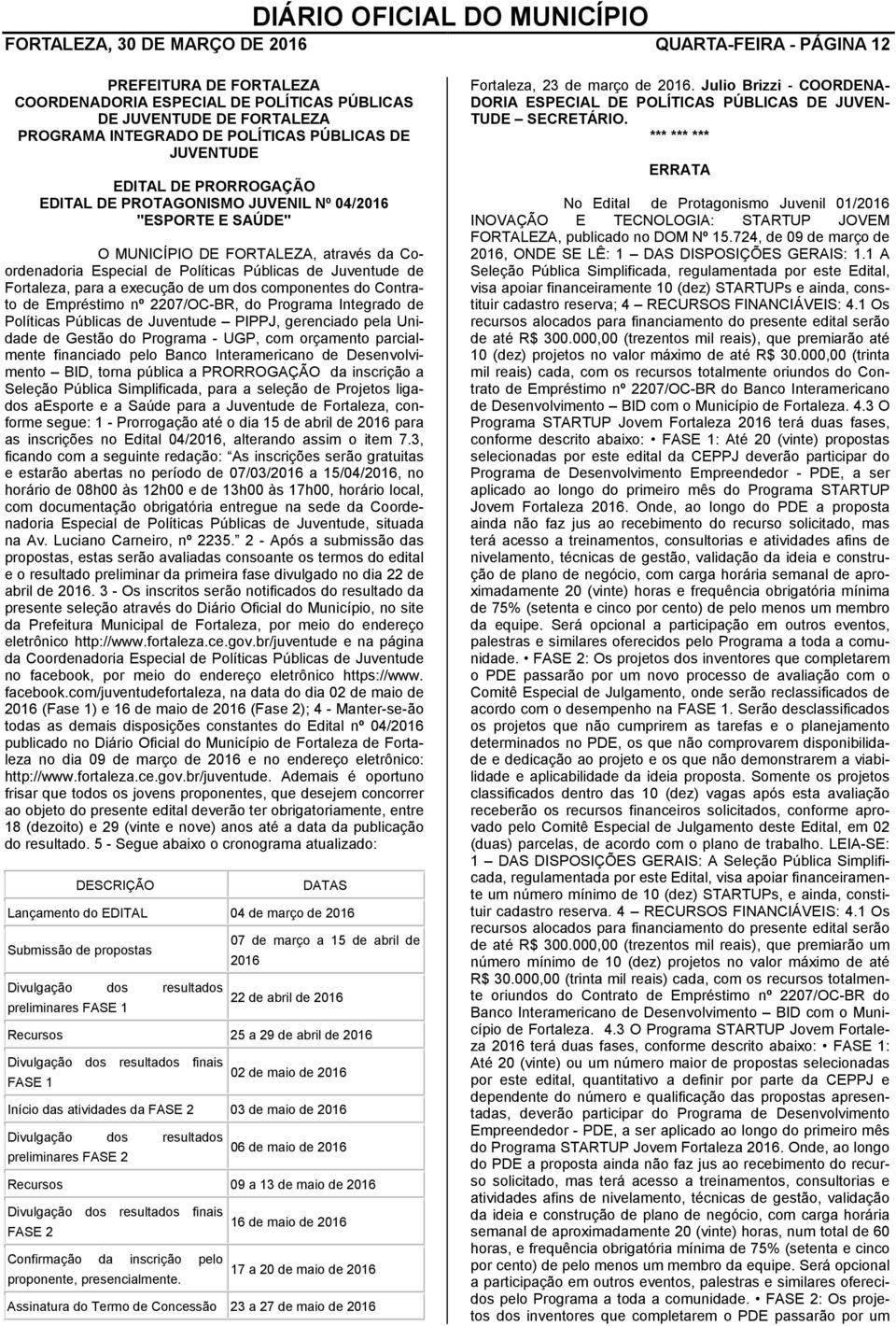 Fortaleza, para a execução de um dos componentes do Contrato de Empréstimo nº 2207/OC-BR, do Programa Integrado de Políticas Públicas de Juventude PIPPJ, gerenciado pela Unidade de Gestão do Programa